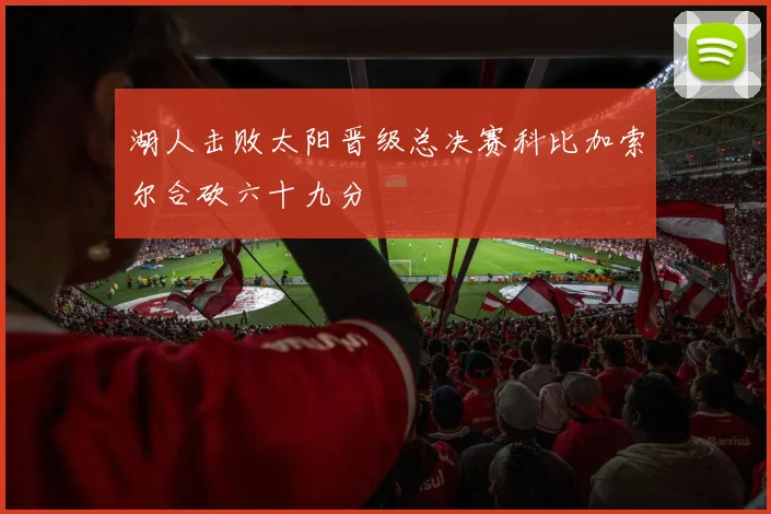 湖人击败太阳晋级总决赛科比加索尔合砍六十九分