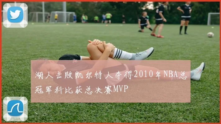 湖人击败凯尔特人夺得2010年NBA总冠军科比获总决赛MVP