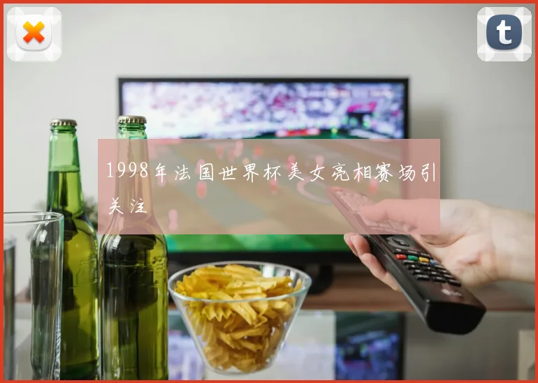1998年法国世界杯美女亮相赛场引关注